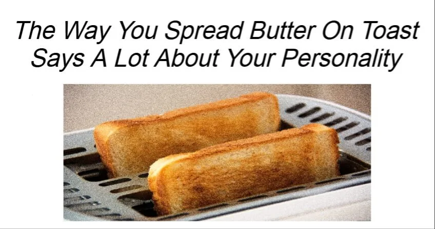 Read more about the article Way You Spread Butter On Toast Says A Lot