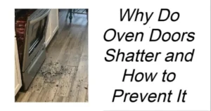 Read more about the article Why Do Oven Doors Shatter and How to Prevent It