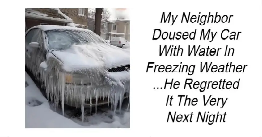 You are currently viewing My Neighbor Doused My Car With Water in Freezing Weather – And He Regretted It the Very Next Night!